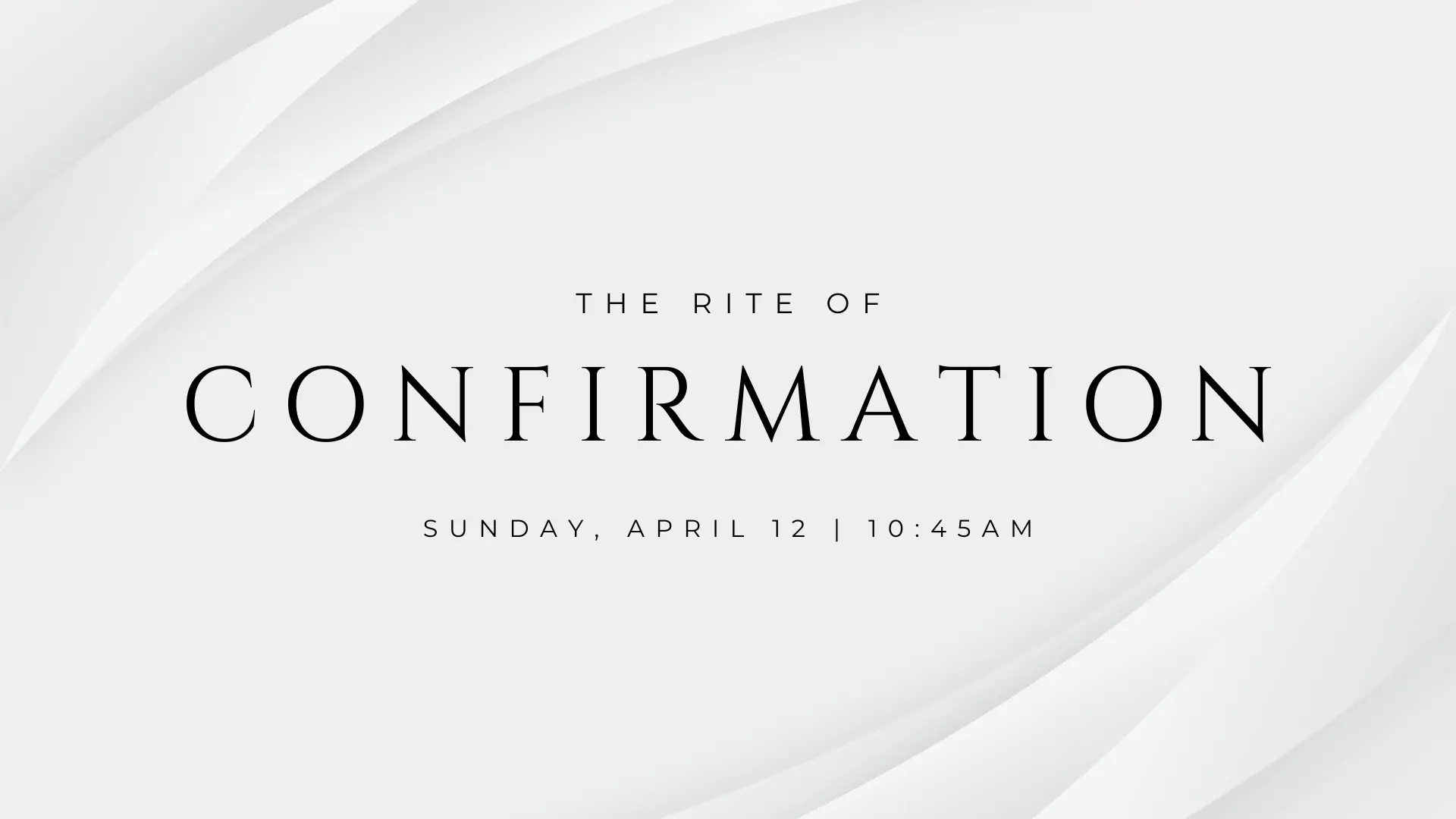 The Rite of Confirmation // Sunday, April 12 at 10:45am
