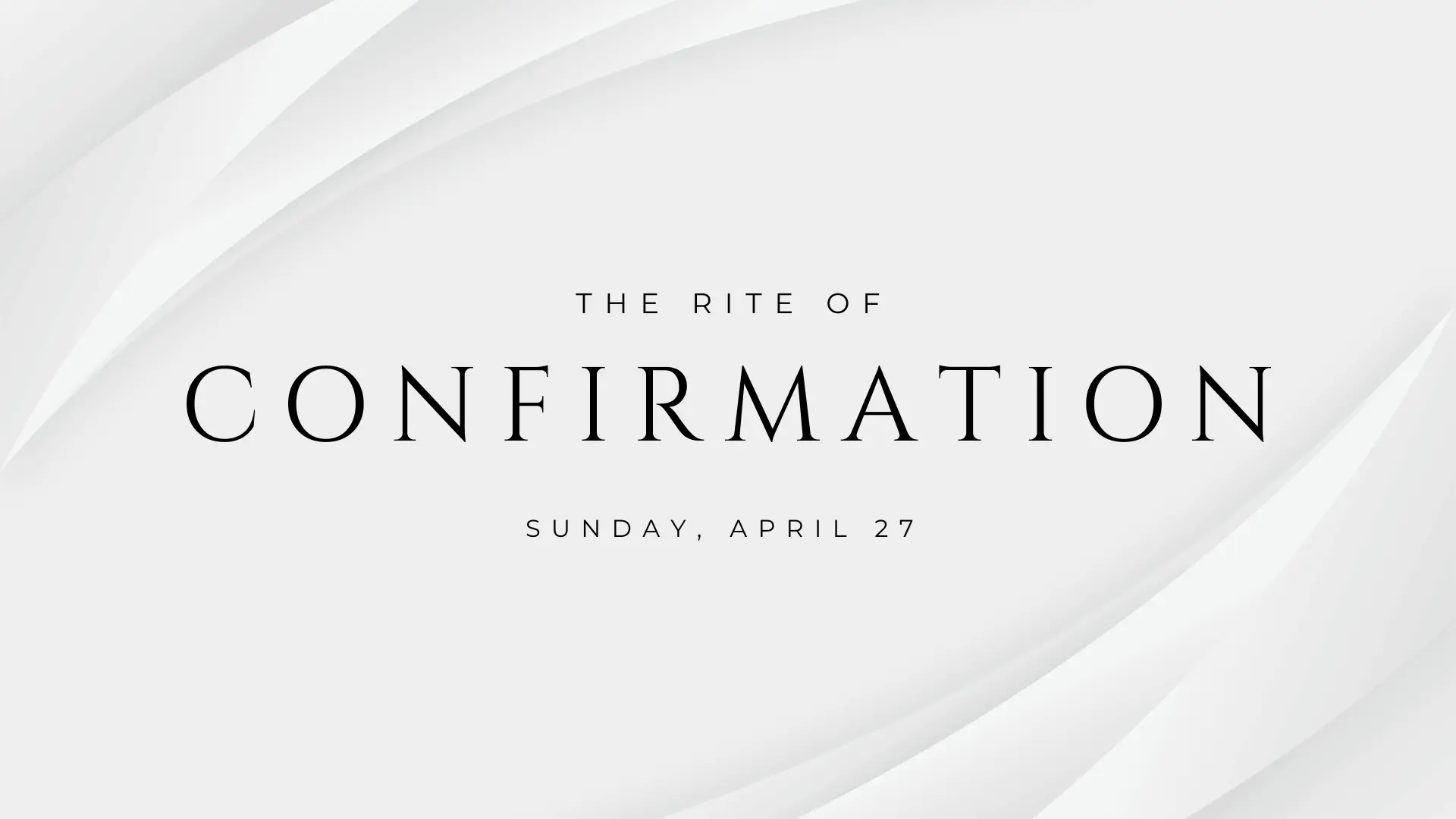 The Rite of Confirmation, Sunday April 27