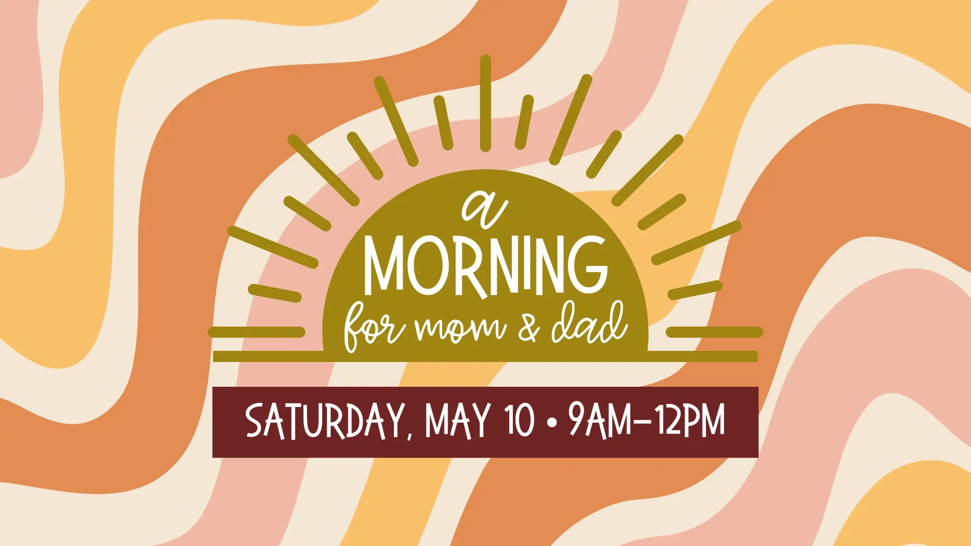 A Morning for Mom & Dad - Saturday, May 10 from 9am-12pm