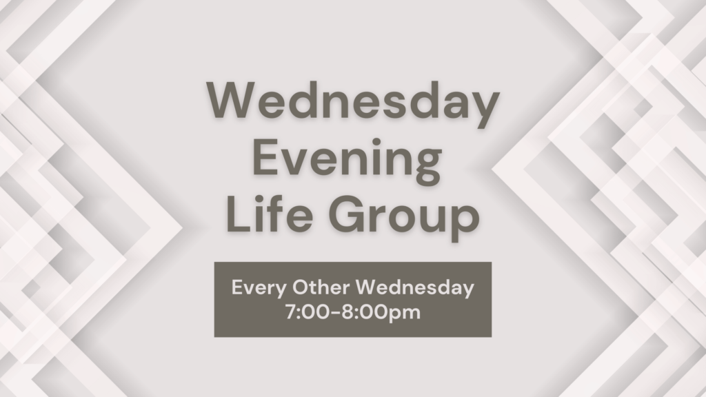 Wednesday Evening Life Group / Every Other Wednesday at 7:00-8:00pm