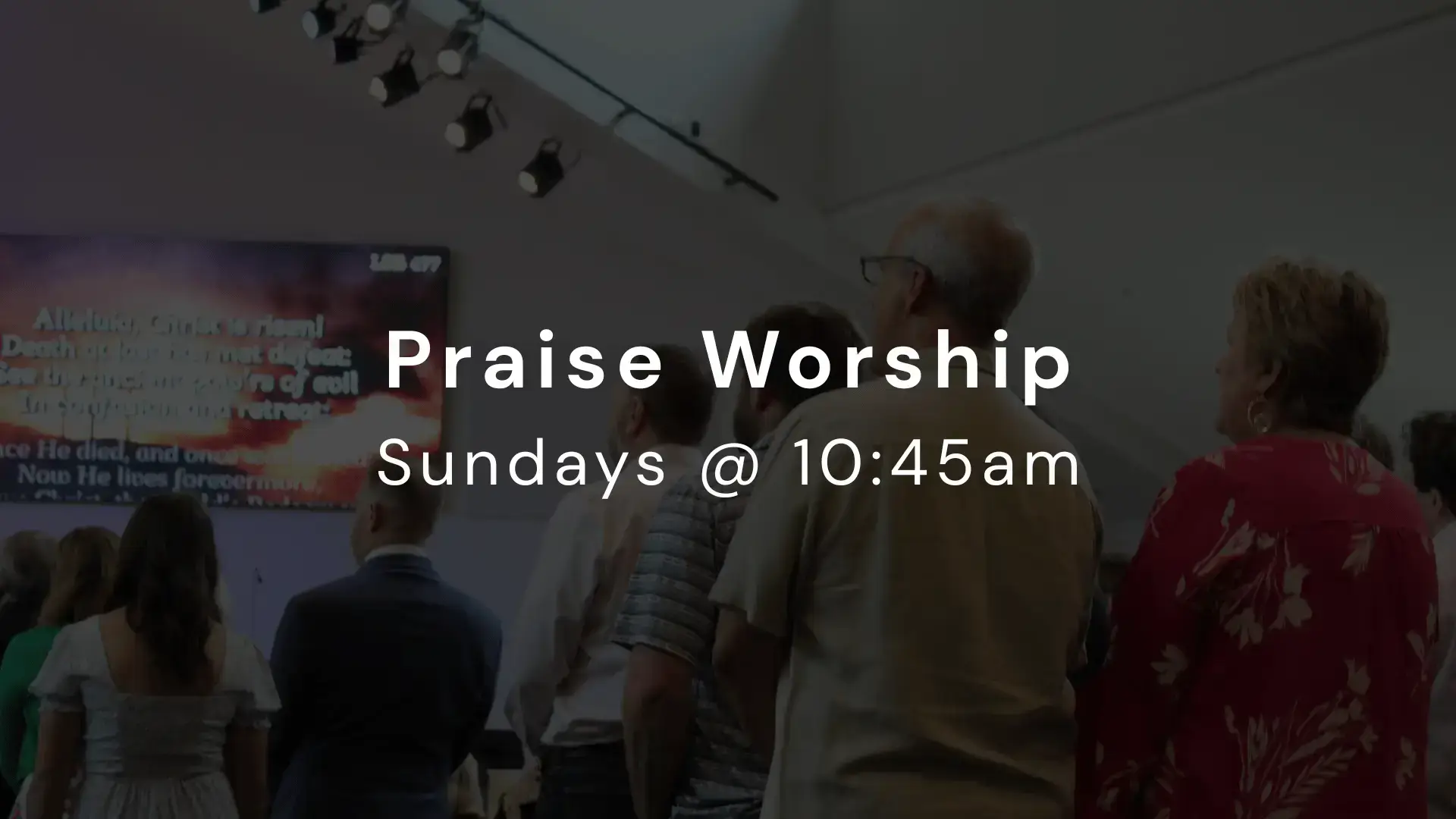 Praise Worship - Sundays @ 10:45am
