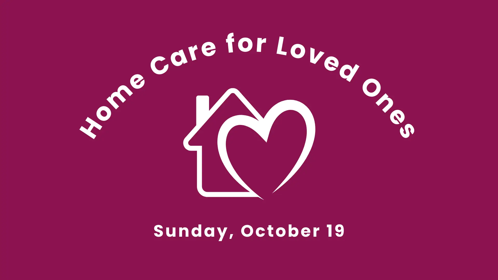 Home Care for Loved Ones Sunday, October 19