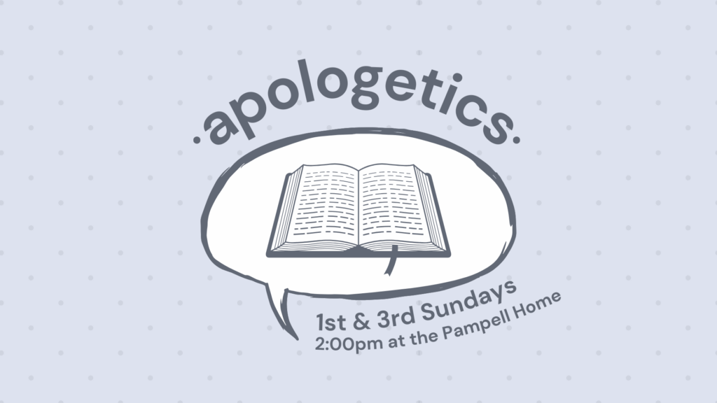Apologetics / 1st & 3rd Sundays / 2:00pm at the Pampell Home