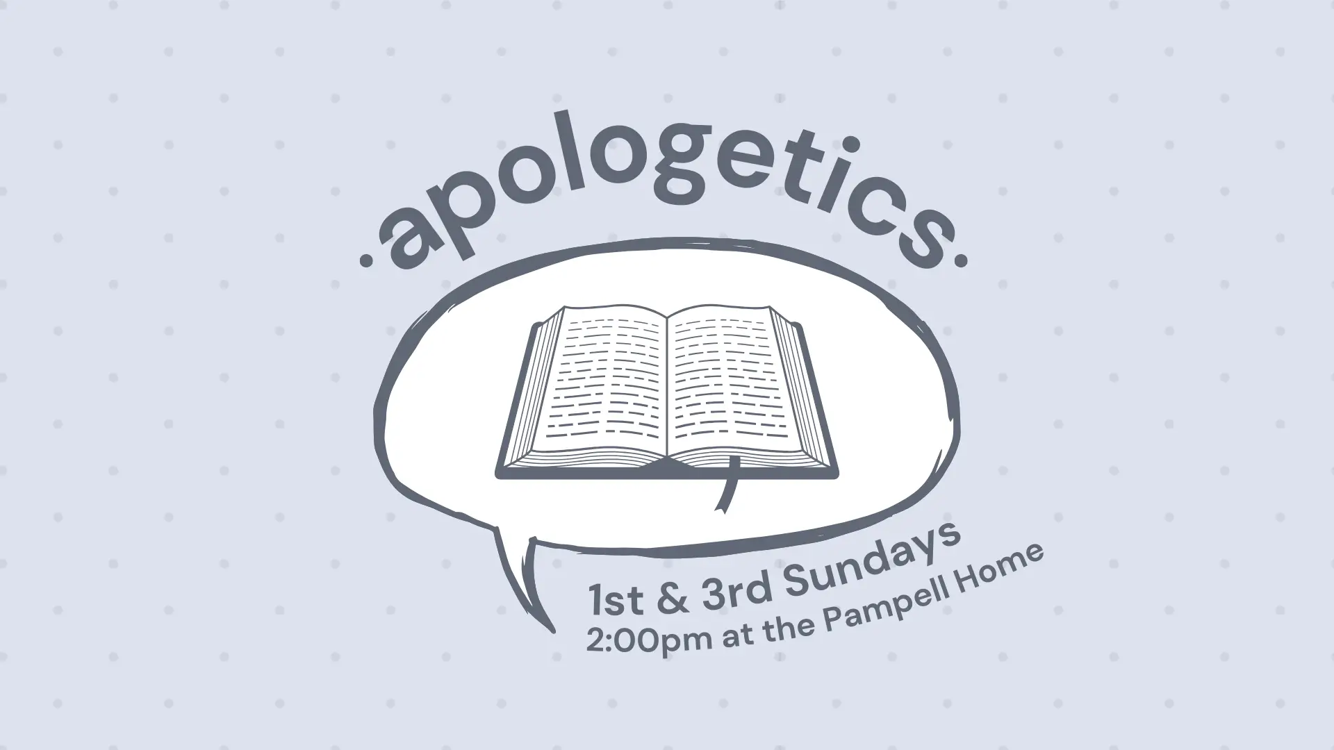 Apologetics / 1st & 3rd Sundays / 2:00pm at the Pampell Home