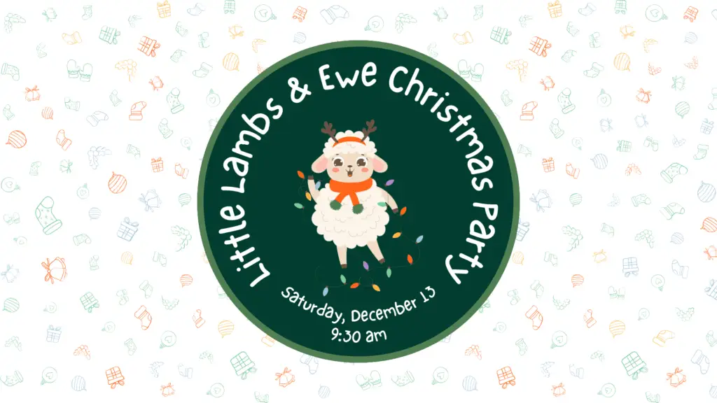 Little Lambs & Ewe Christmas Party Saturday, December 13 at 9:30am