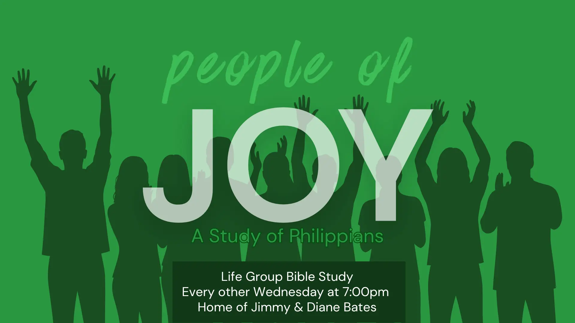 People of Joy // Life Group Bible Study Every other Wednesday at 7:00pm at the home of Diane and Jimmy Bates